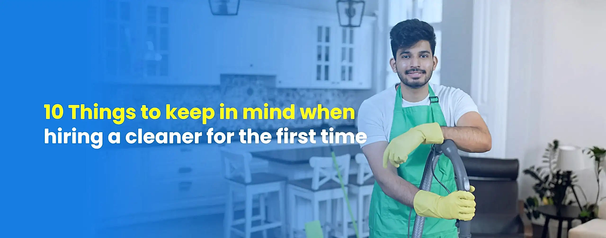 10 Things to keep in mind when hiring a cleaner for the first time